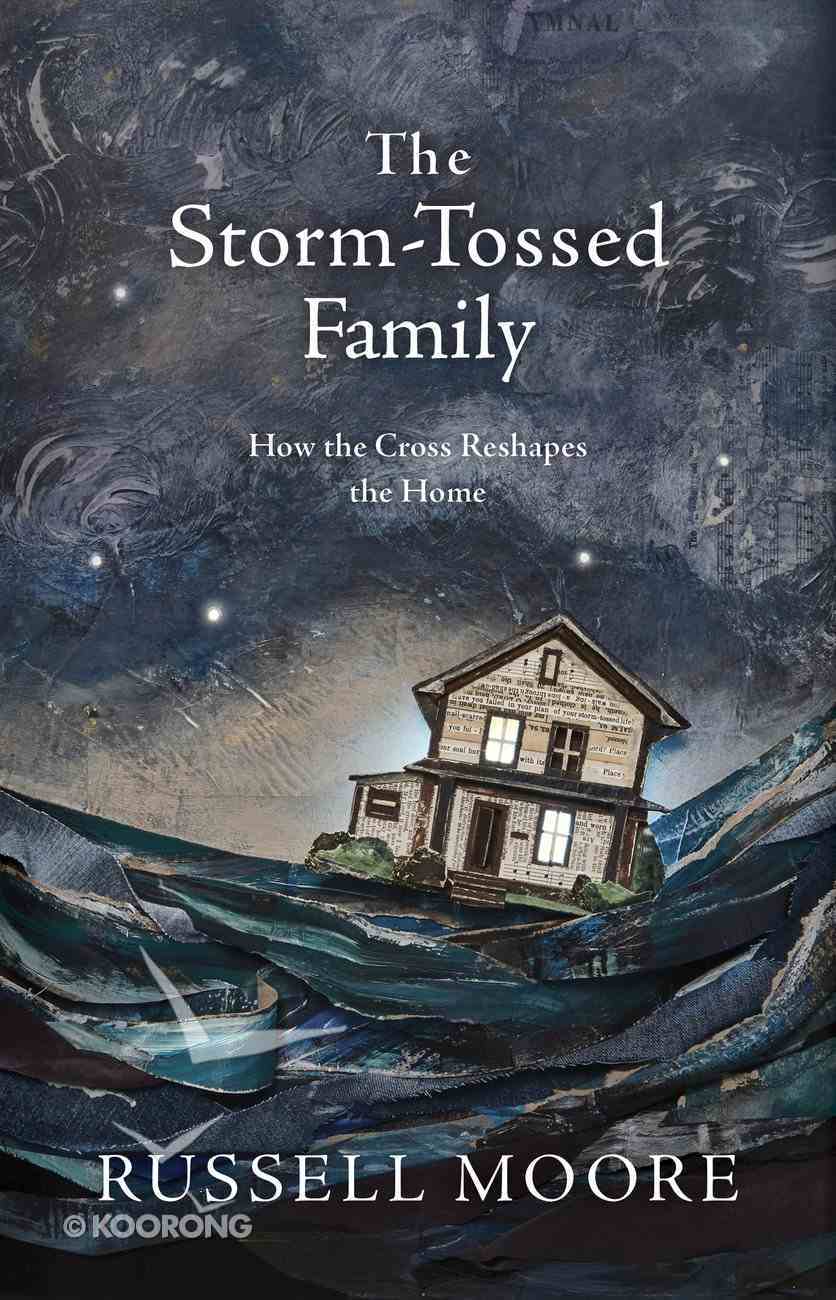 The Storm-Tossed Family: How the Cross Reshapes the Home Hardback