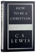 How to Be a Christian: Reflections & Essays Hardback