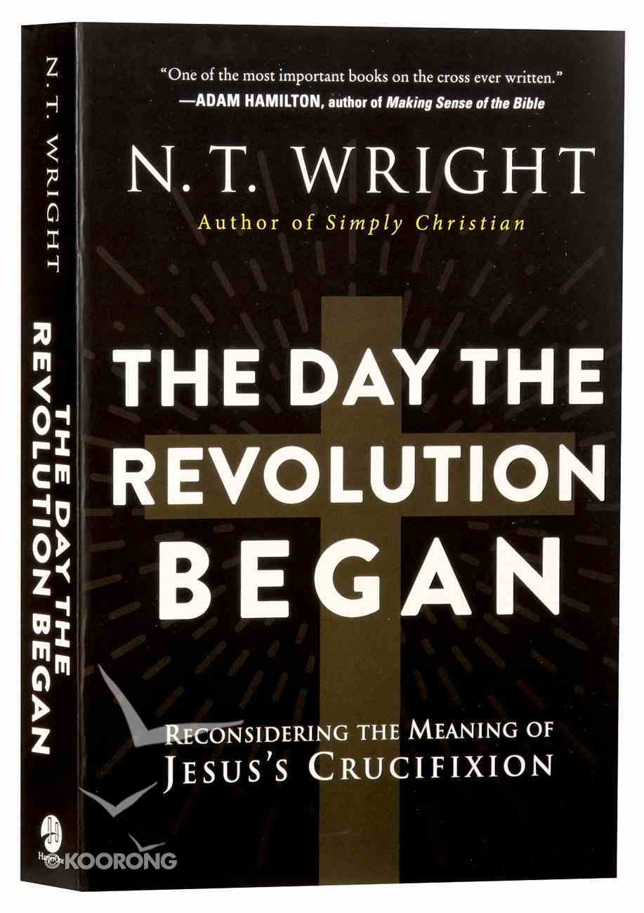The Day the Revolution Began: Reconsidering the Meaning of Jesus's Crucifixion Paperback