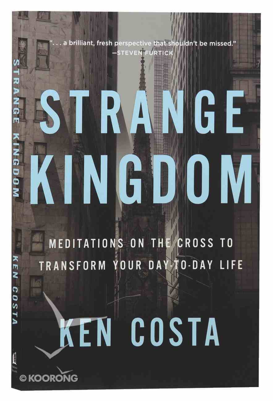 Strange Kingdom: Meditations on the Cross to Transform Your Day to Day Life Paperback