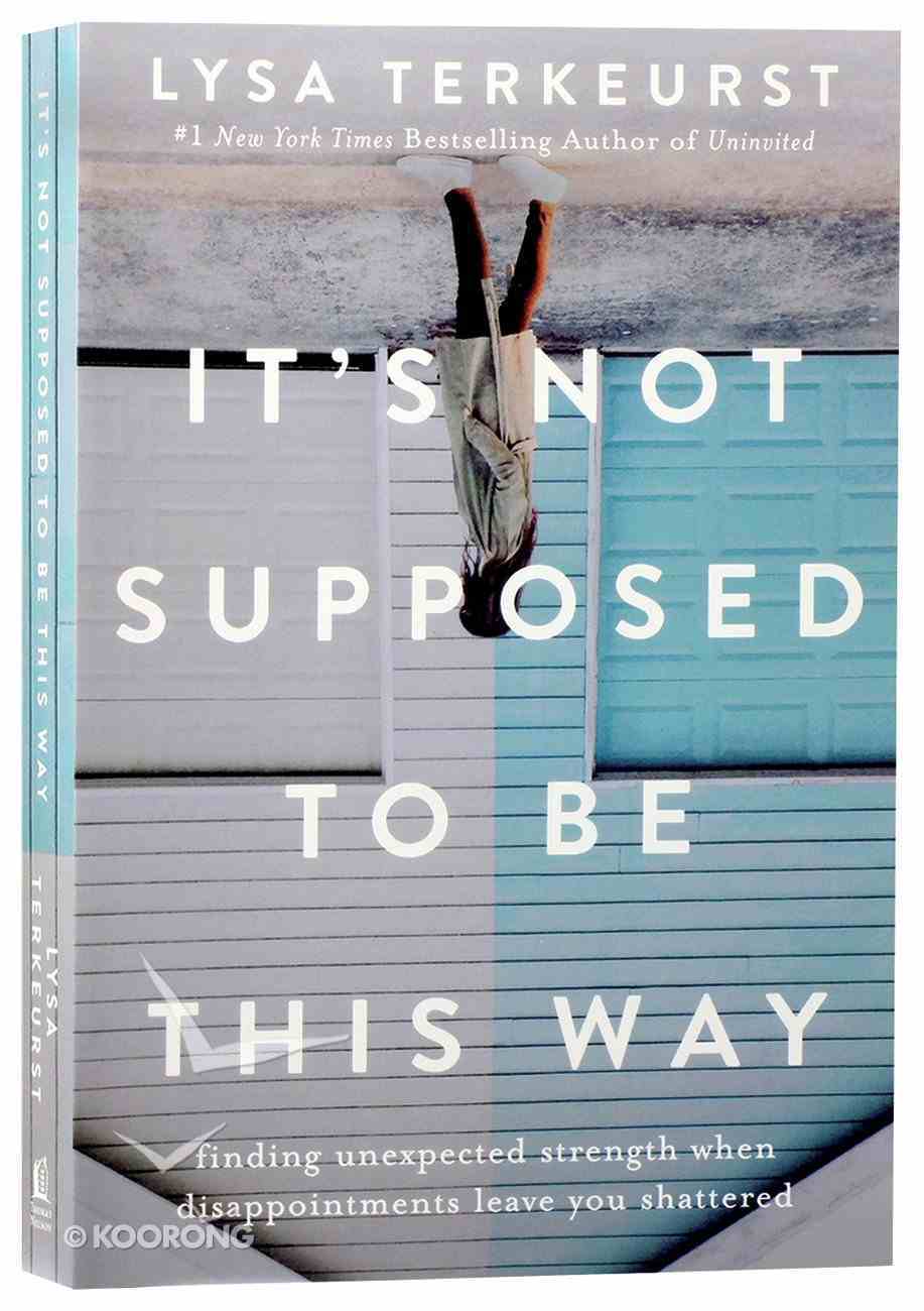 It's Not Supposed to Be This Way: Finding Unexpected Strength When Disappointments Leave You Shattered Paperback