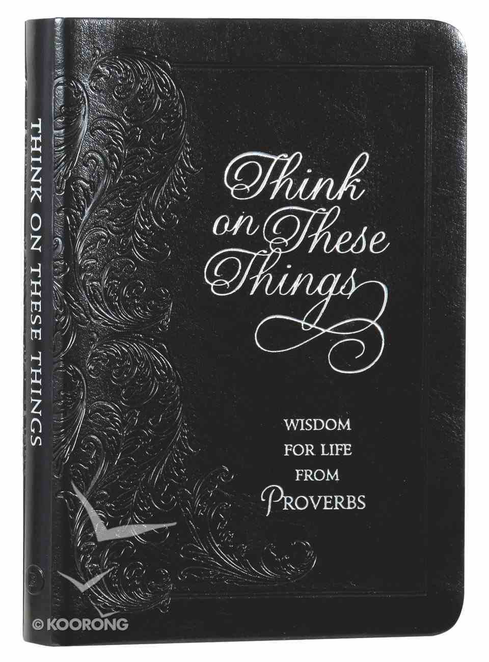 Think on These Things: Wisdom For Life From Proverbs Imitation Leather