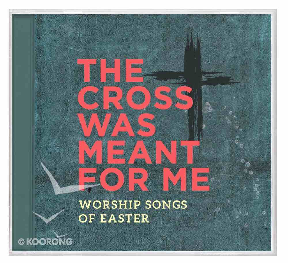 Cross Was Meant For Me: Worship Songs of Easter CD
