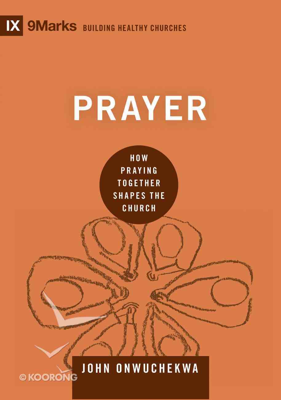 Prayer: How Praying Together Shapes the Church (9marks Building Healthy Churches Series) Hardback
