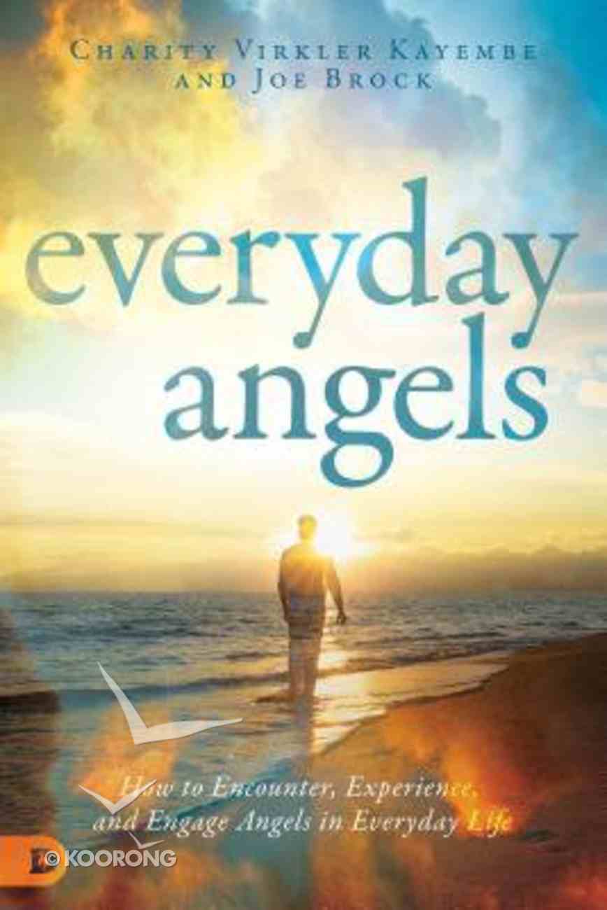 Everyday Angels: How to Encounter, Experience, and Engage Angels in Everyday Life Paperback