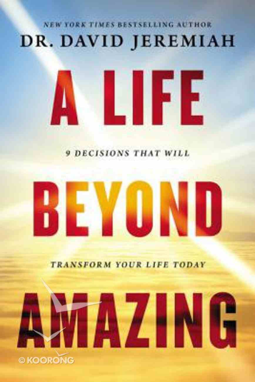 A Life Beyond Amazing: 9 Decisions That Will Transform Your Life Today Paperback