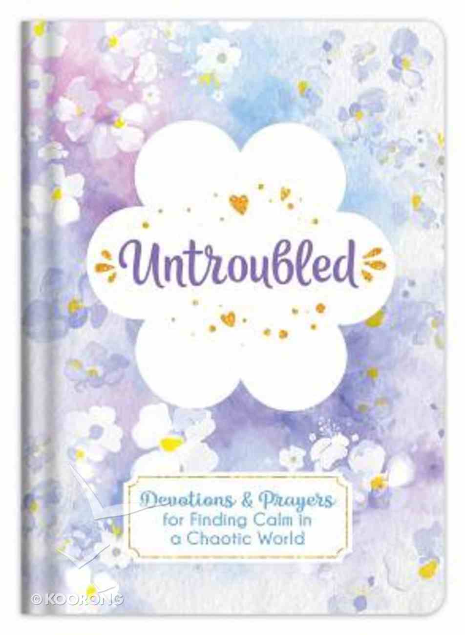 Untroubled: Devotions and Prayers For Finding Calm in a Chaotic World Hardback