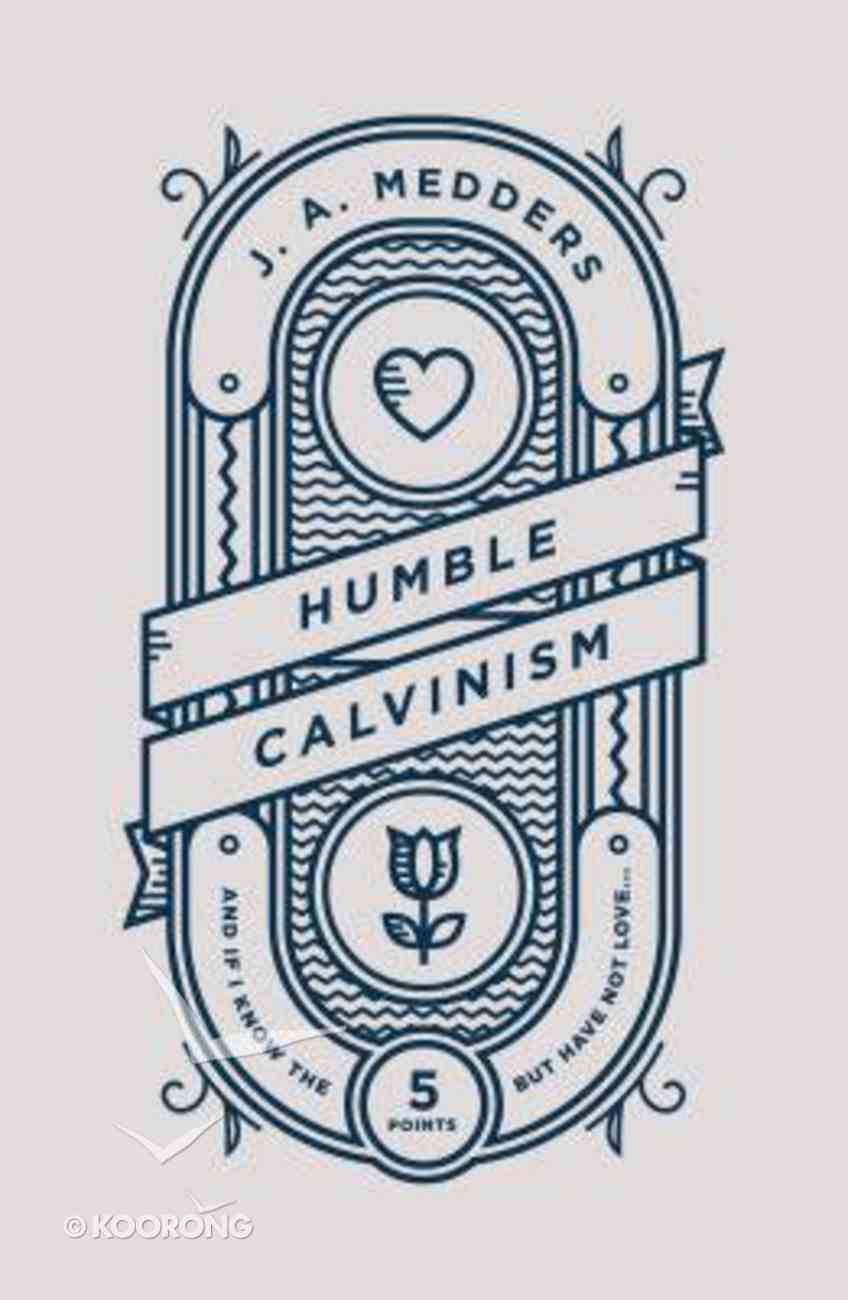 Humble Calvinism: And If I Know the Five Points, But Have Not Love ... Paperback