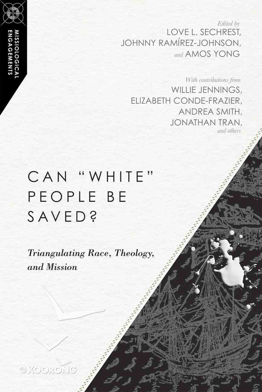 Can "White" People Be Saved? - Triangulating Race, Theology, and Mission (Missiological Engagements Series) Paperback