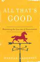 All That's Good: Recovering the Lost Art of Discernment Paperback - Thumbnail 0