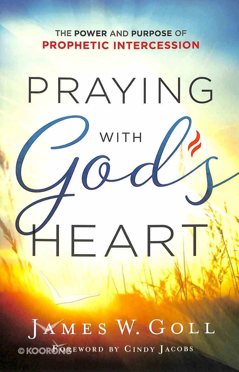 Praying With God's Heart: The Power and Purpose of Prophetic Intercession Paperback