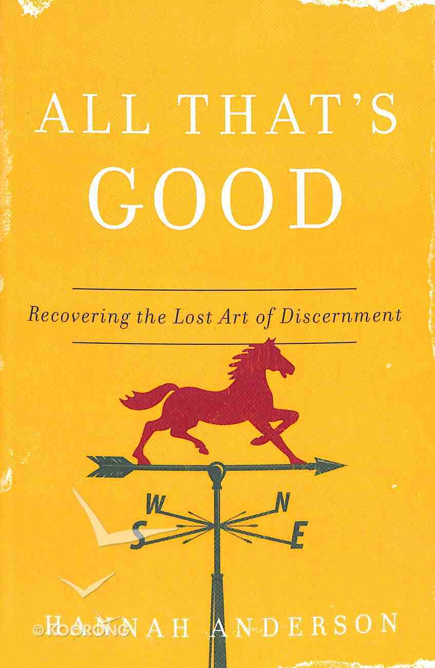 All That's Good: Recovering the Lost Art of Discernment Paperback