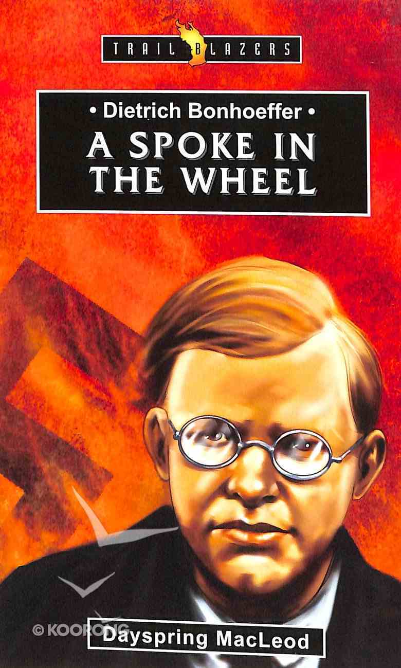 Dietrich Bonhoeffer - a Spoke in the Wheel (Trail Blazers Series) Paperback
