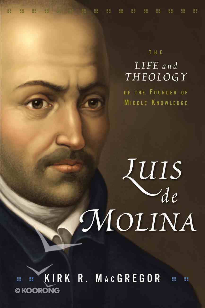 Luis De Molina: The Life and Theology of the Founder of Middle Knowledge Paperback