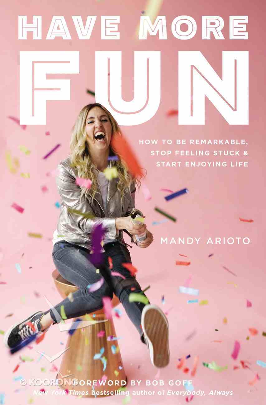 Have More Fun: How to Be Remarkable, Stop Feeling Stuck, and Start Enjoying Life Paperback