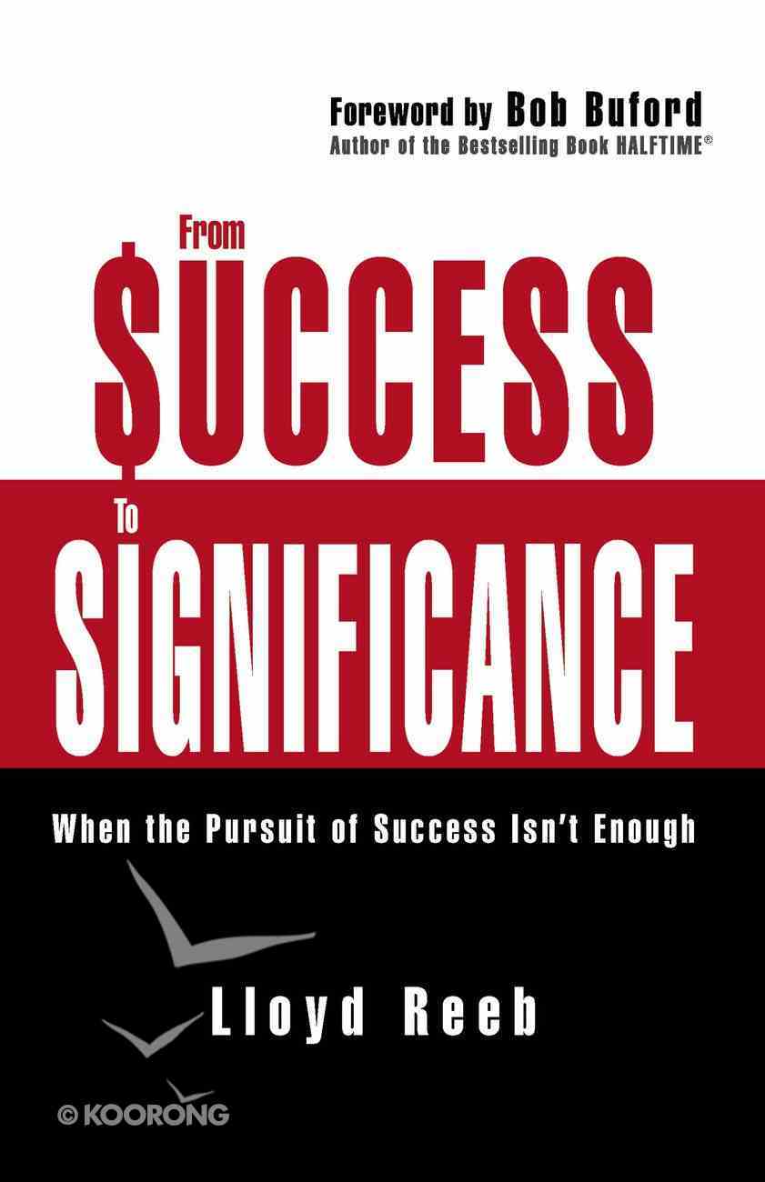 From Success to Significance: When the Pursuit of Success Isn't Enough Paperback