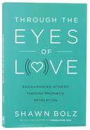 Through the Eyes of Love: Encouraging Others Through Prophetic Revelation Paperback