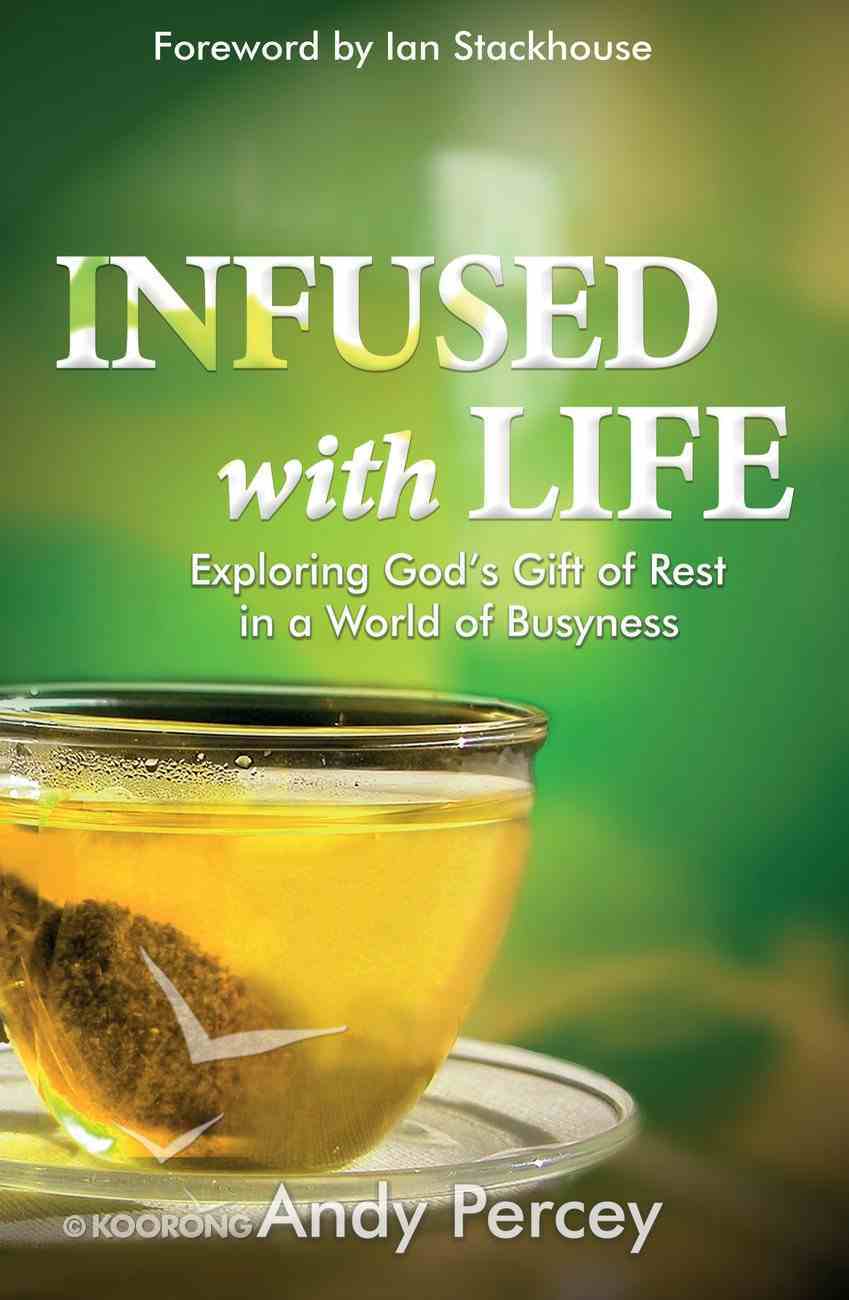 Infused With Life: Exploring God's Gift of Rest in a World of Busyness Paperback