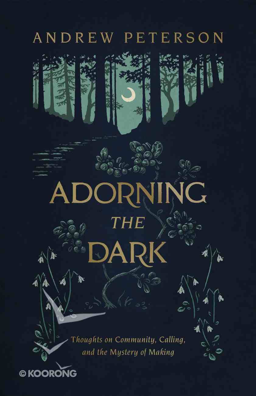 Adorning the Dark: Thoughts on Community, Calling, and the Mystery of Making Paperback