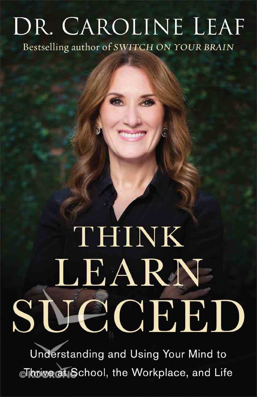 Think, Learn, Succeed: Understanding and Using Your Mind to Thrive At School, the Workplace, and Life Paperback