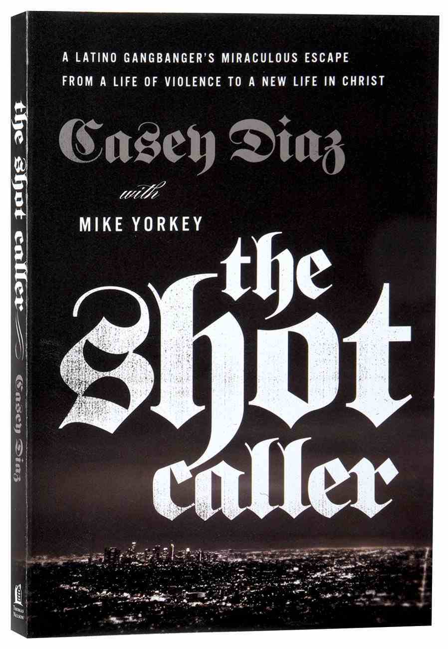 The Shot Caller: A Latino Gangbanger's Miraculous Escape From a Life of Violence to a New Life in Christ Paperback