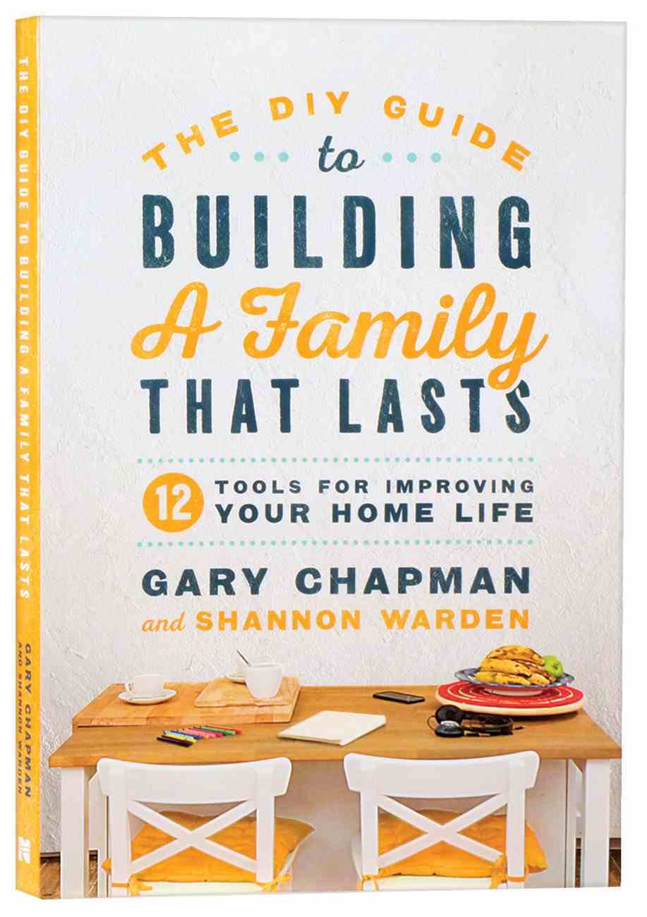 The Diy Guide to Building a Family That Lasts: 12 Tools For Improving Your Home Life Paperback