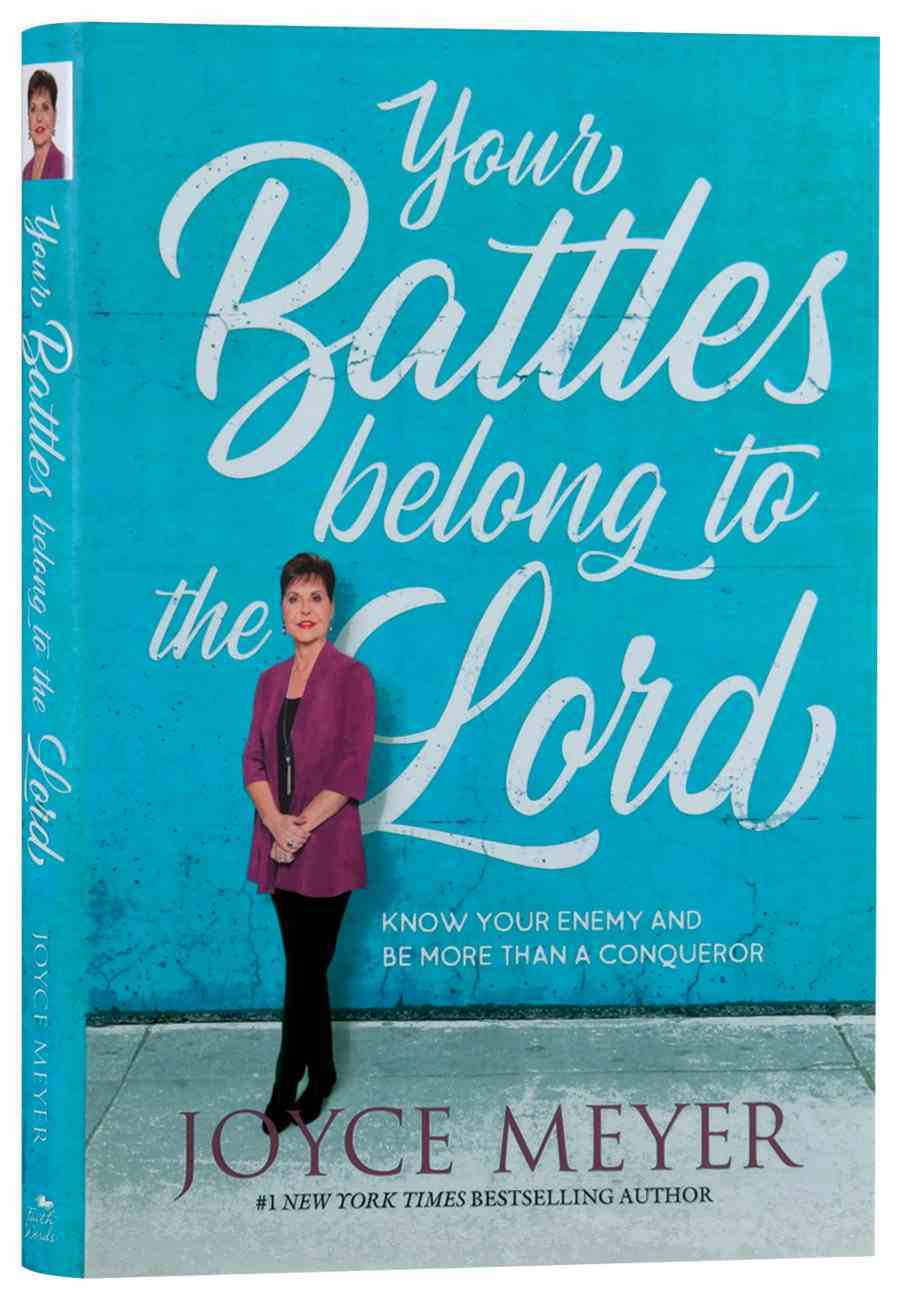 Your Battles Belong to the Lord: Know Your Enemy and Be More Than a Conqueror Hardback