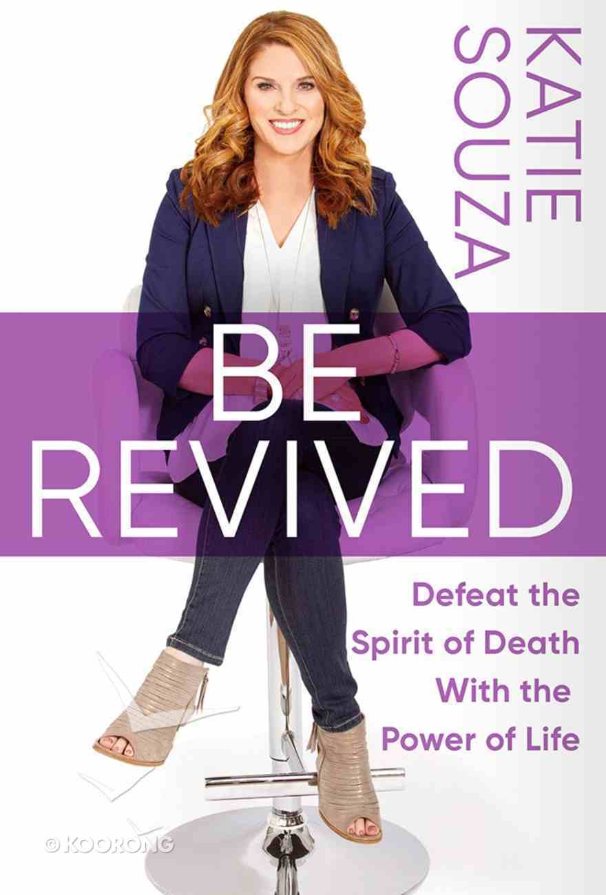 Be Revived: Defeat the Spirit of Death With the Power of Life Paperback