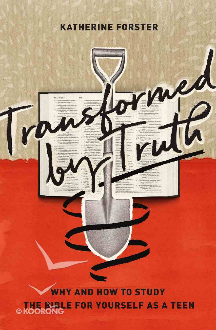 Transformed By Truth: Why and How to Study the Bible For Yourself as a Teen Paperback