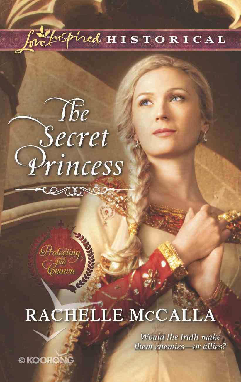The Secret Princess (Protecting the Crown) (Love Inspired Historical Series) eBook