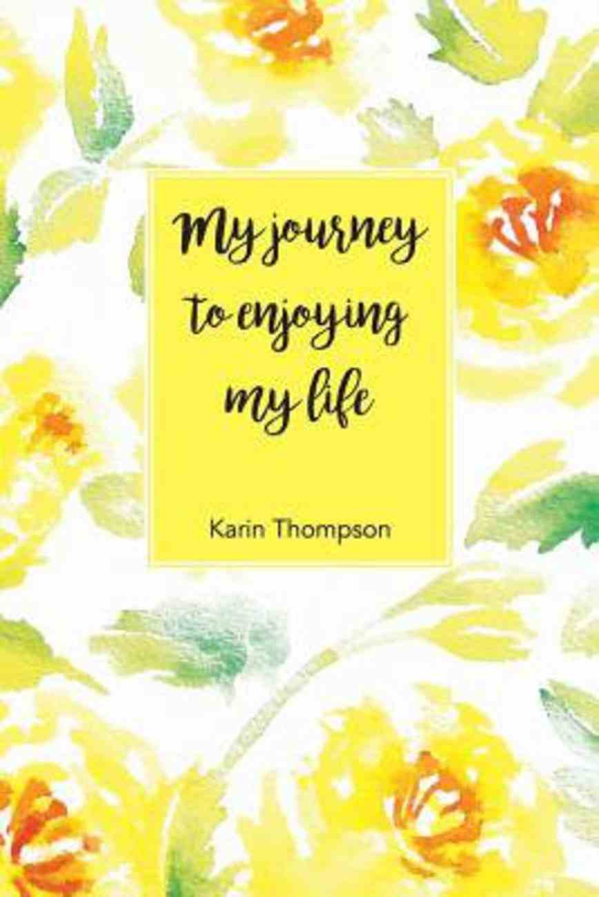 My Journey to Enjoying My Life: After the Pain There is Still a Better Life Waiting For You Paperback