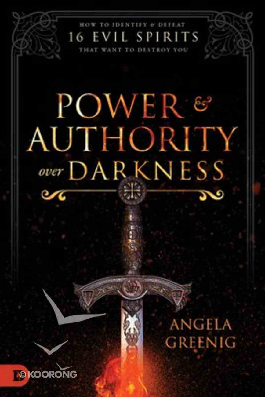 Power and Authority Over Darkness: How to Identify and Defeat 16 Evil Spirits That Want to Destroy You Paperback