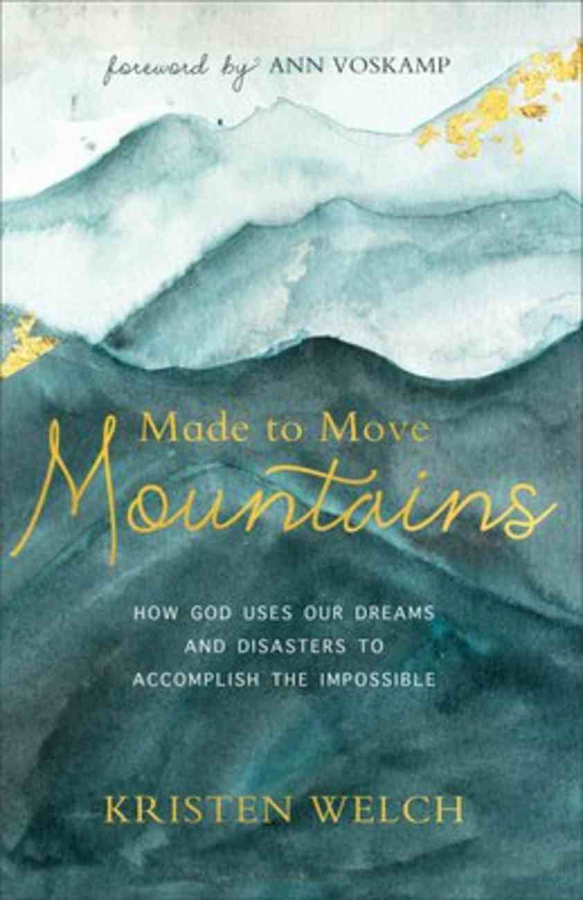 Made to Move Mountains: How God Uses Our Dreams and Disasters to Accomplish the Impossible Paperback