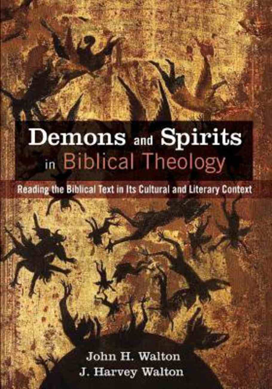Demons and Spirits in Biblical Theology: Reading the Biblical Text in Its Cultural and Literary Context Paperback