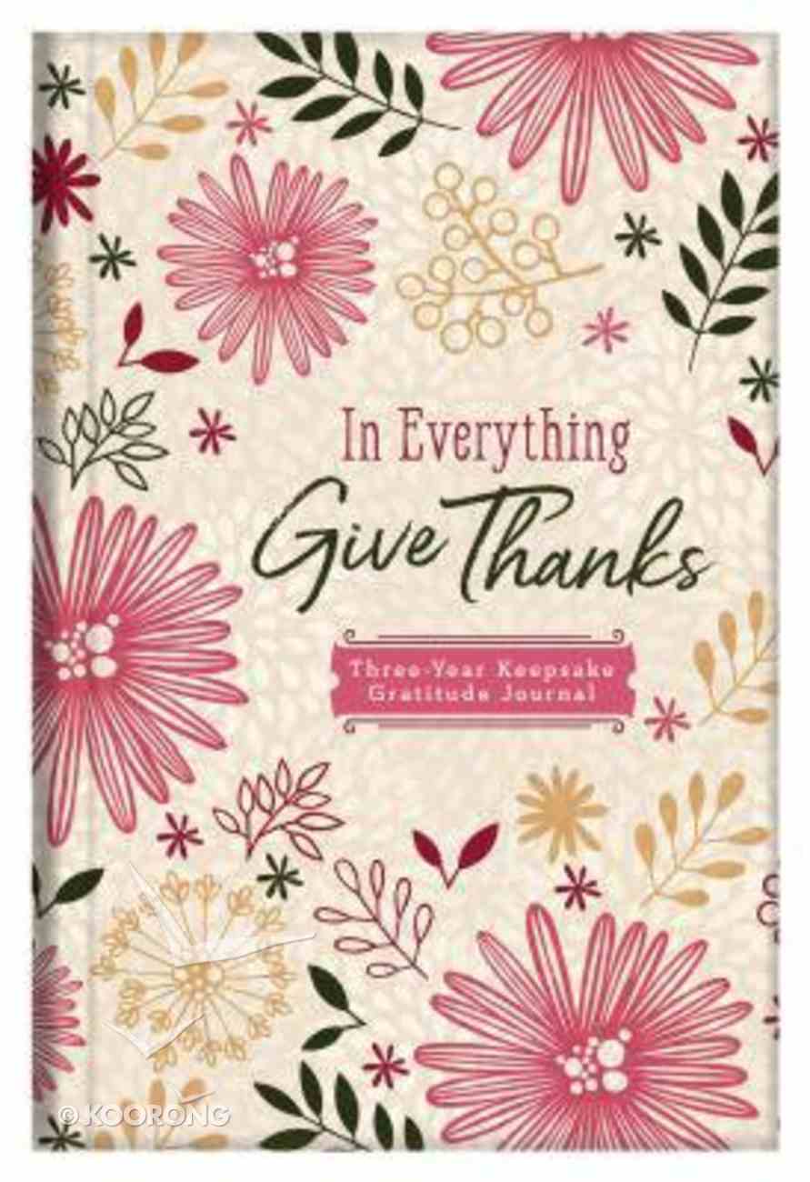 In Everything Give Thanks: Three-Year Keepsake Gratitude Journal Hardback