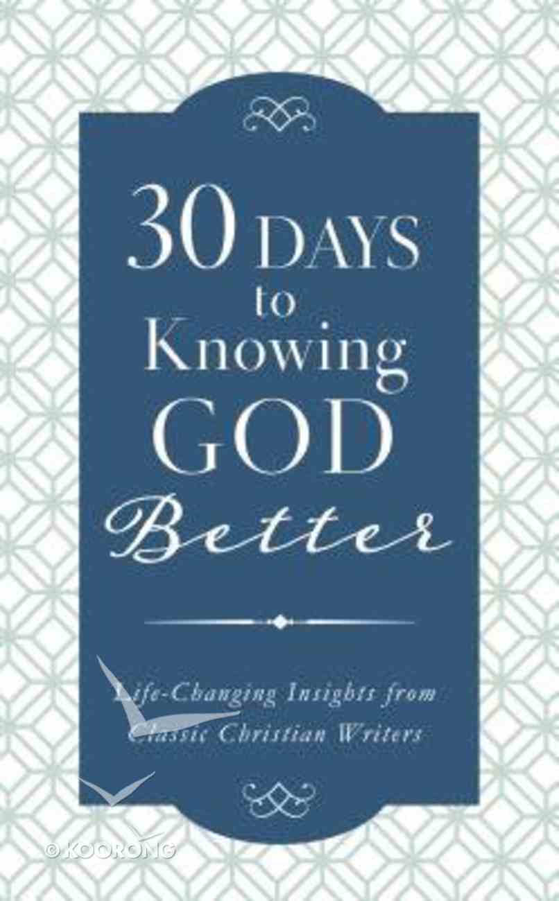30 Days to Knowing God Better: Life-Changing Insights From Classic Christian Writers Paperback