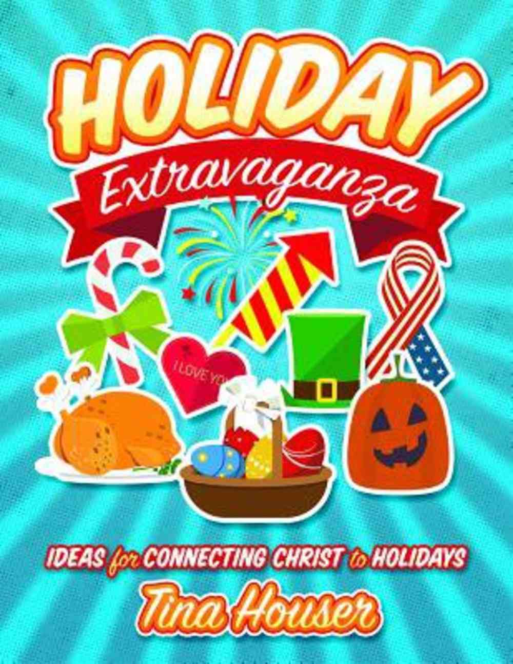 Holiday Extravaganza: Ideas For Connecting Christ to Holidays Paperback