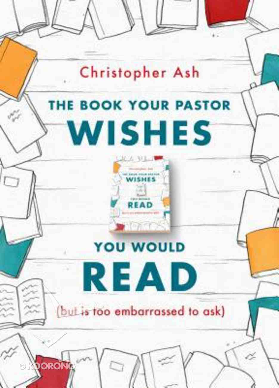 The Book Your Pastor Wishes You Would Read: But is Too Embarrassed to Ask Paperback
