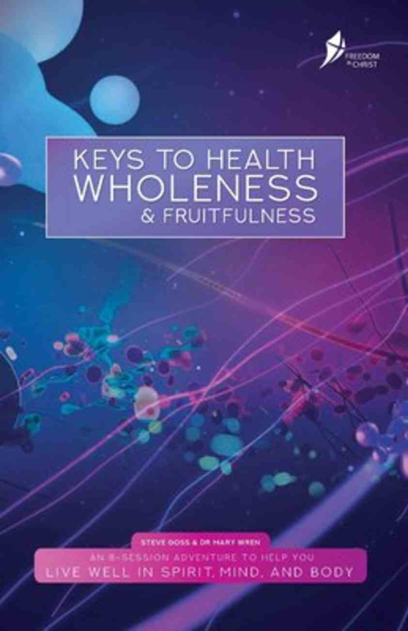 Keys to Health, Wholeness, & Fruitfulness (Participant Guide, 8 Sessions) (Freedom In Christ Course) Paperback