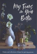 My Tears in Your Bottle: Psalms and Reflections of Hope For Grieving Parents Paperback