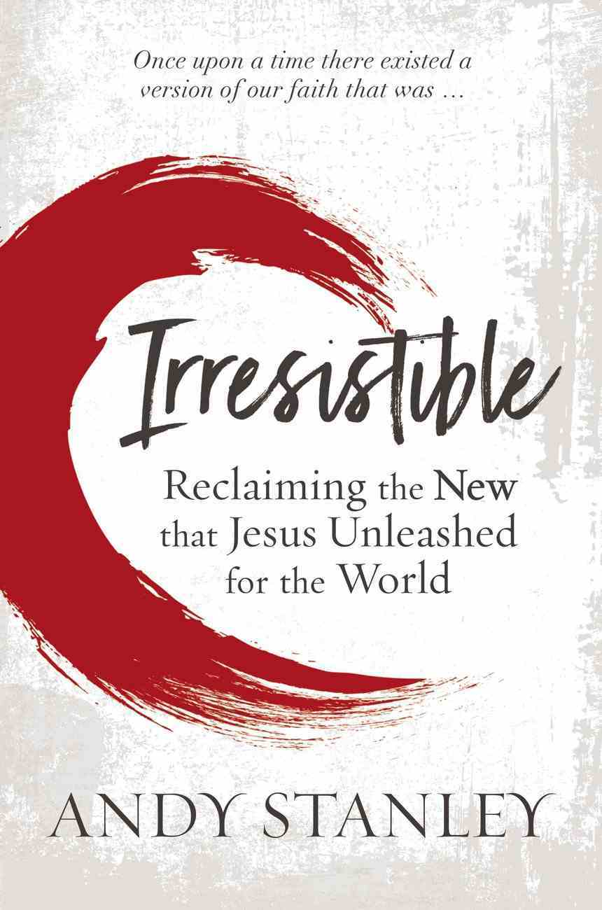 Irresistible: Reclaiming the New That Jesus Unleashed For the World Paperback