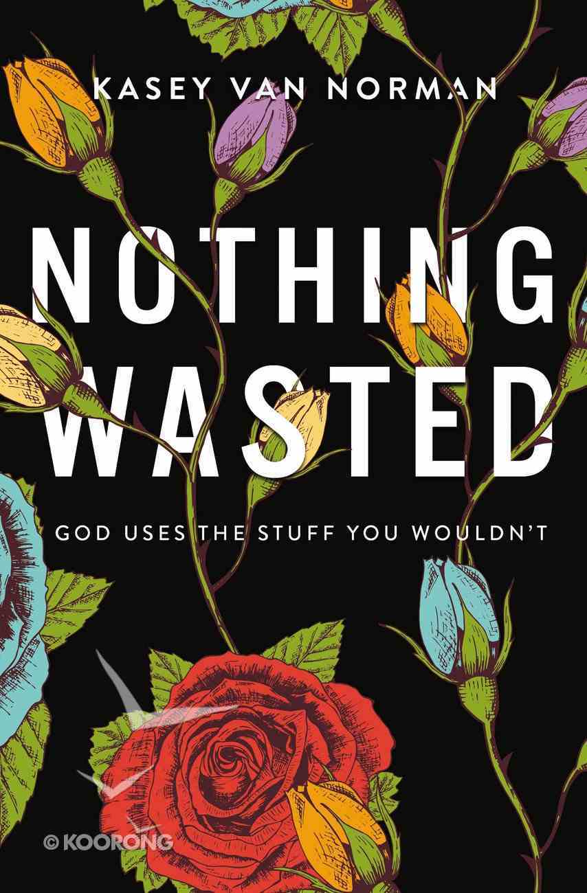 Nothing Wasted: God Uses the Stuff You Wouldn't Paperback