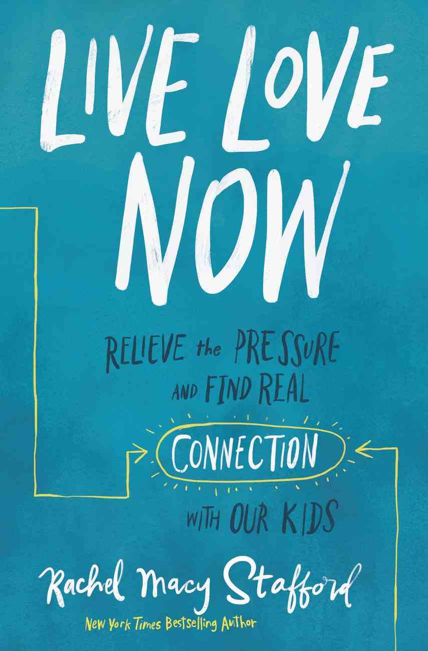 Live Love Now: Relieve the Pressure and Find Real Connection With Our Kids Paperback
