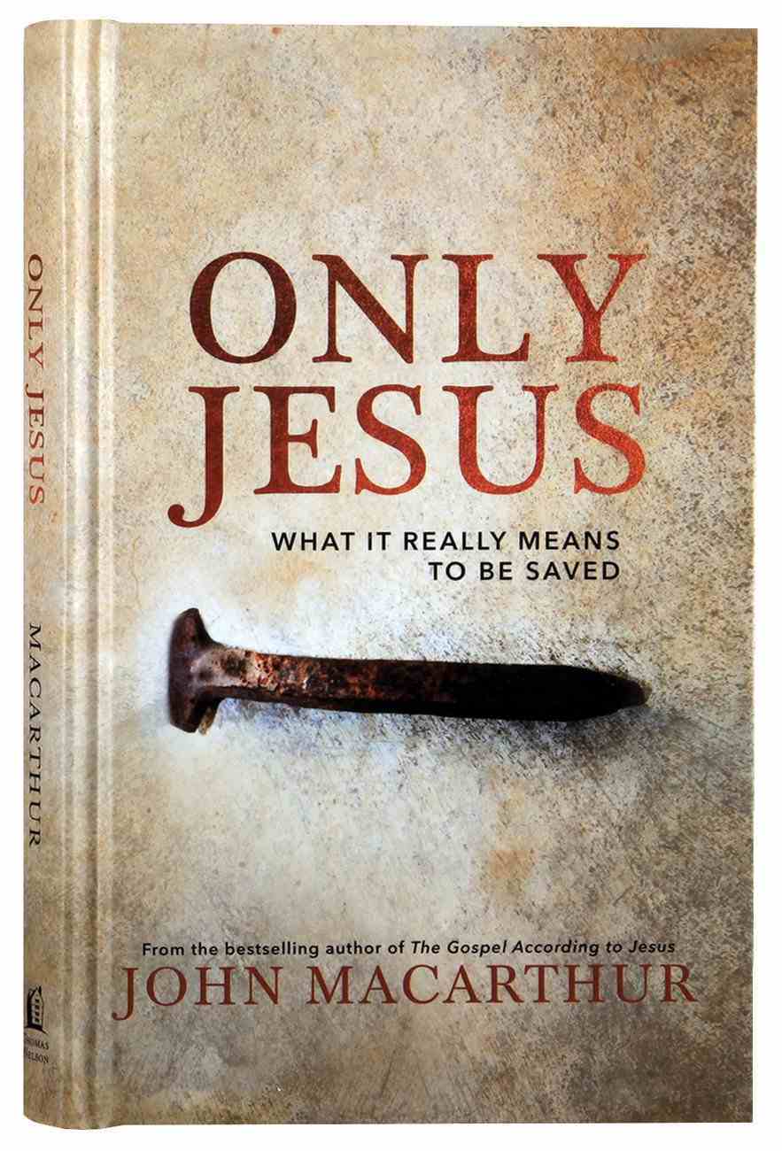 Only Jesus: What It Really Means to Be Saved Hardback