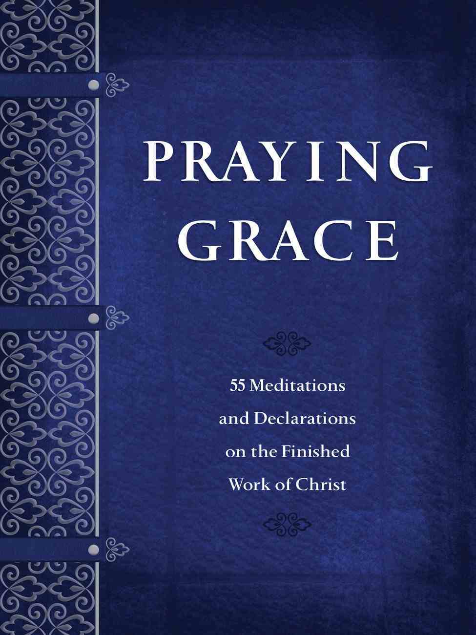 Praying Grace: 55 Meditations and Declarations on the Finished Work of Christ Paperback