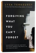 Forgiving What You Can't Forget: Discover How to Move On, Make Peace With Painful Memories, and Create a Life That's Beautiful Again Paperback