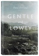 Gentle and Lowly: The Heart of Christ For Sinners and Sufferers Hardback