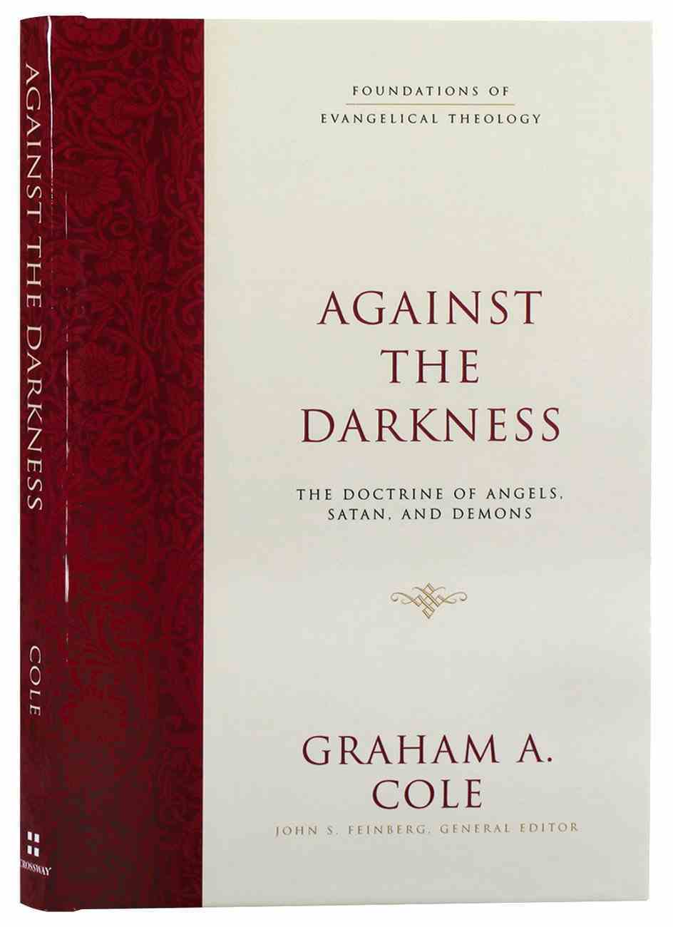 Against the Darkness: The Doctrine of Angels, Satan, and Demons (Foundations Of Evangelical Theology Series) Hardback