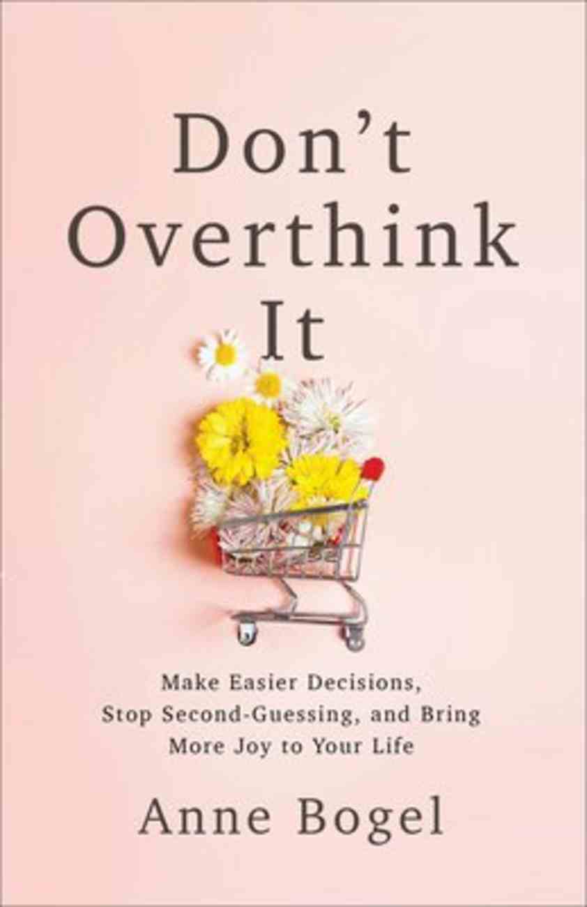 Don't Overthink It: Make Easier Decisions, Stop Second-Guessing, and Bring More Joy to Your Life Paperback