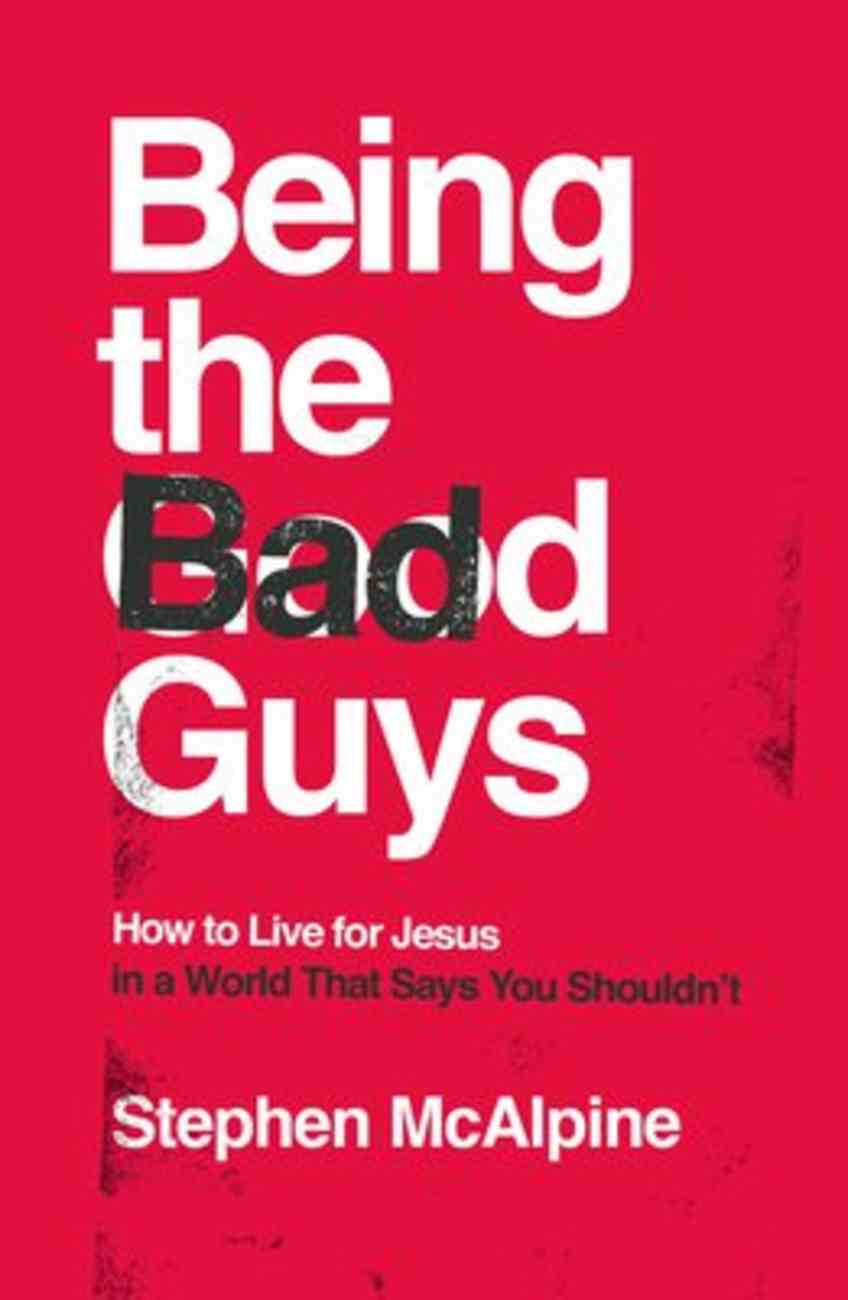 Being the Bad Guys by Stephen McAlpine | Koorong